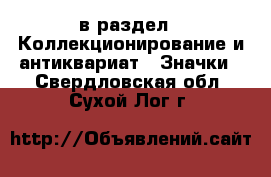  в раздел : Коллекционирование и антиквариат » Значки . Свердловская обл.,Сухой Лог г.